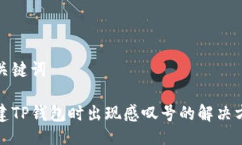 与关键词

创建TP钱包时出现感叹号的解决方案