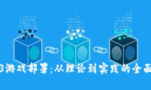 Web3游戏部署：从理论到实践的全面指南