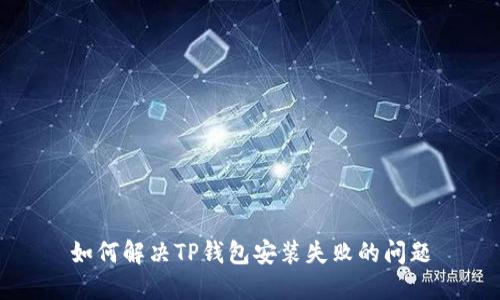 如何解决TP钱包安装失败的问题