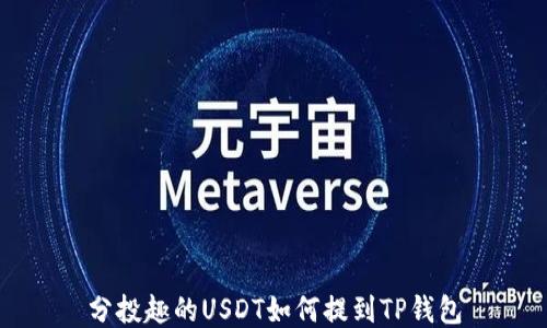 
分投趣的USDT如何提到TP钱包