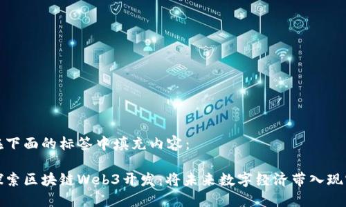 在下面的标签中填充内容：

探索区块链Web3开发：将未来数字经济带入现实