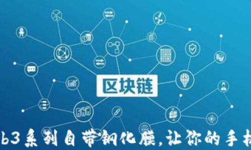 
威图Web3系列自带钢化膜，让你的手机更安全