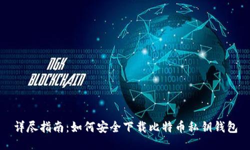 详尽指南：如何安全下载比特币私钥钱包
