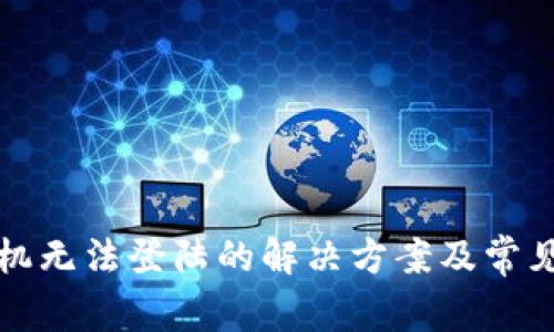 TP钱包手机无法登陆的解决方案及常见问题解析