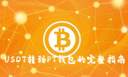 USDT转到PT钱包的完整指南
