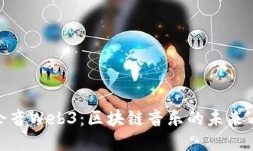 探索余音Web3：区块链音乐的未来与机遇