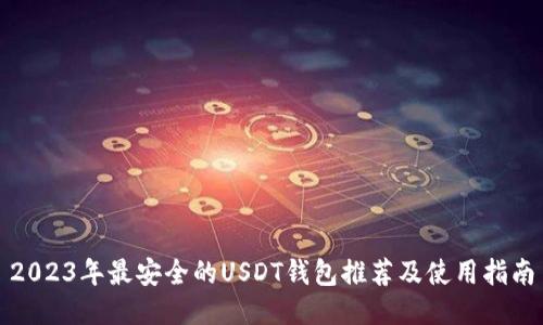 2023年最安全的USDT钱包推荐及使用指南
