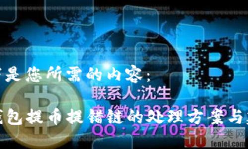 以下是您所需的内容：

TP钱包提币提错链的处理方案与建议
