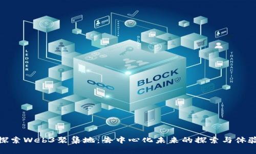探索Web3聚集地：去中心化未来的探索与体验