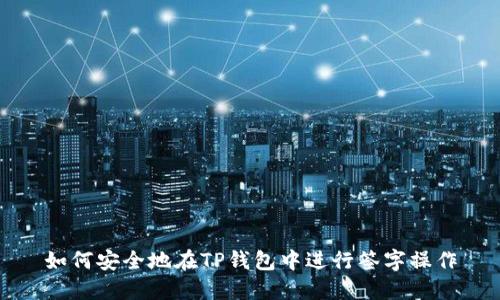 如何安全地在TP钱包中进行签字操作
