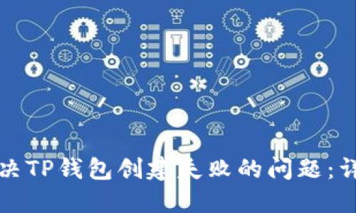 如何解决TP钱包创建失败的问题：详尽指南