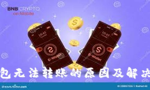 :

TP钱包无法转账的原因及解决方案
