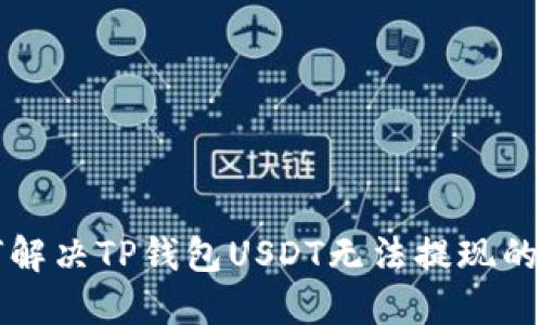 如何解决TP钱包USDT无法提现的问题