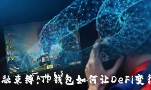  
打破传统金融束缚，TP钱包如何让DeFi变得触手可及？